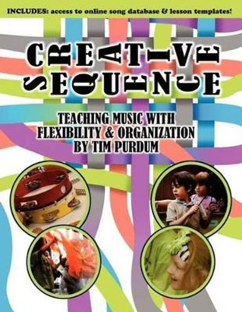 Creative Sequence: Teaching Music with Flexibility and Organization by Tim Purdum 9780985900106