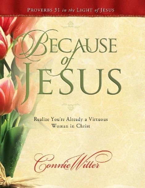 Because of Jesus: Realize You're Already a Virtuous Woman in Christ by Connie Witter 9780988380110