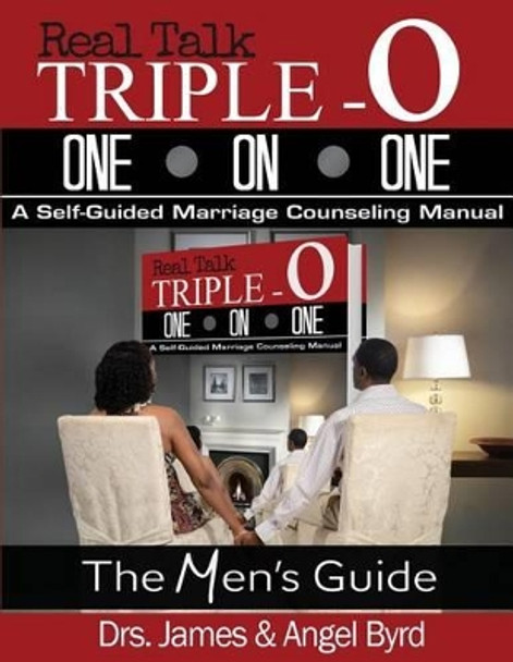 Real Talk Triple O ONE on ONE: Real Talk Triple One on OneA Self-Guided Marriage Counseling Manual (The Man's Guide) by James & Angel Byrd 9780990397724