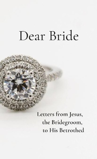 Dear Bride: Letters from Jesus, the Bridegroom, to His Betrothed by Rachel Wenke 9780994273451