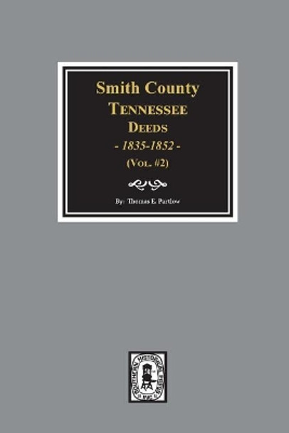 Smith County, Tennessee Deeds, 1835-1852. (Vol. #2) by Thomas E Partlow 9780893083830