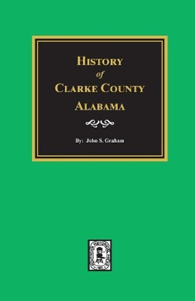 Clarke County, Alabama, History Of. by John S Graham 9780893086930