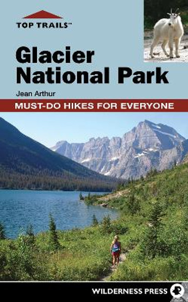 Top Trails: Glacier National Park: Must-Do Hikes for Everyone by Jean Arthur 9780899979434