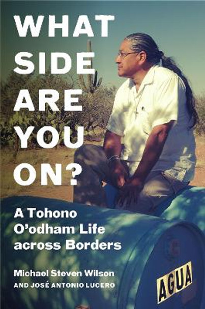 What Side Are You On?: A Tohono O'odham Life across Borders by Michael Steven Wilson 9781469675589