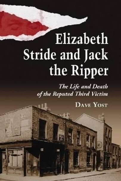 Elizabeth Stride and Jack the Ripper: The Life and Death of the Reputed Third Victim by Dave Yost 9780786433186