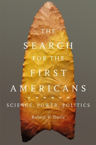 The Search for the First Americans: Science, Power, Politics by Robert V Davis 9780806192291