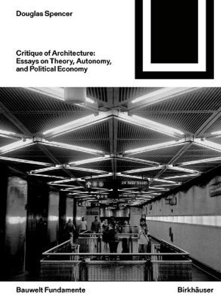 Critique of Architecture: Essays on Theory, Autonomy, and Political Economy by Douglas Spencer