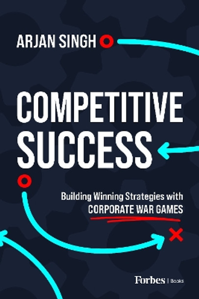 Competitive Success: Building Winning Strategies with Corporate War Games by Arjan Singh 9798887503240