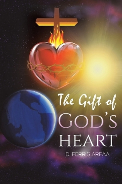The Gift of God's Heart by D Ferris Arfaa 9798889102502