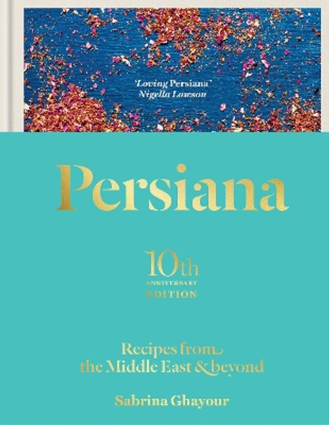 Persiana: Recipes from the Middle East & Beyond: The special gold-embellished 10th anniversary edition by Sabrina Ghayour 9781783256099