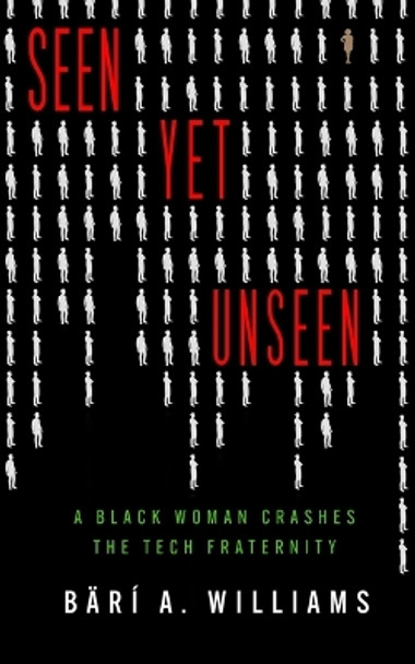Seen Yet Unseen: A Black Woman Crashes the Tech Fraternity by B�r� A Williams 9798212009881