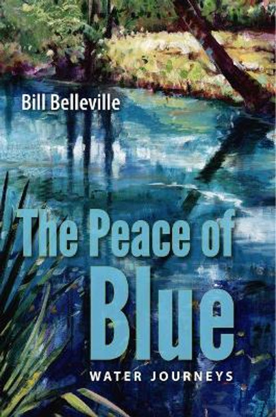 The Peace of Blue: Water Journeys by Bill Belleville 9780813060095