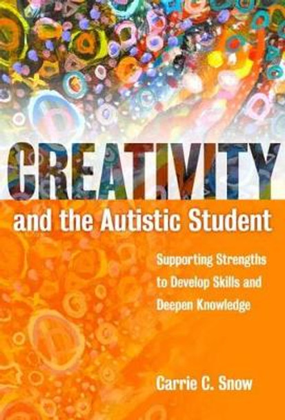 Creativity and the Austic Student: Supporting Strengths to Devlop Skills and Deepen Knowledge by Carrie Snow 9780807757284