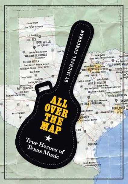 All Over the Map: True Heroes of Texas Music by Michael Corcoran 9781574417104