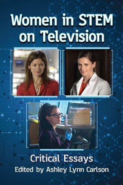 Women in STEM on Television: Critical Essays by Ashley Lynn Carlson 9781476669410