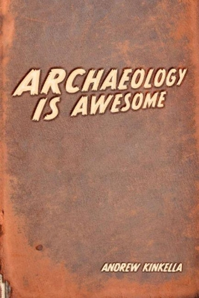 Archaeology is Awesome! by Andrew J. Kinkella 9781792493065