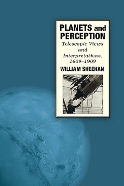 Planets and Perception: Telescopic Views and Interpretations, 1609-1909 by William Sheehan 9780816531646