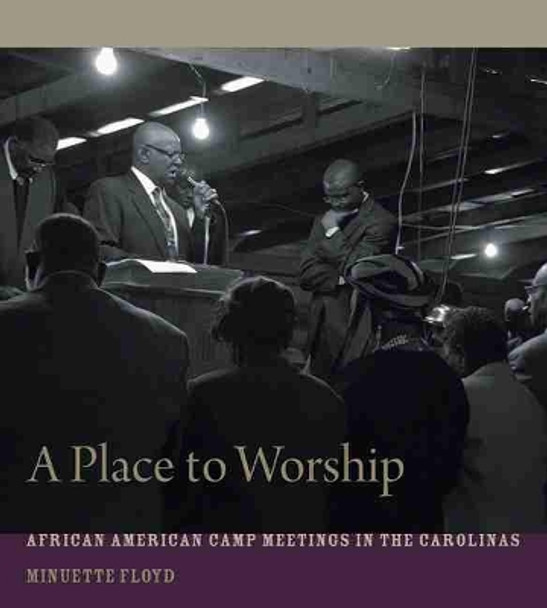 A Place to Worship: African American Camp Meetings in the Carolinas by Minuette Floyd 9781611178883