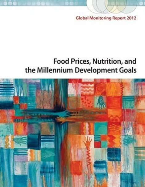 Global Monitoring Report 2012: Food Prices, Nutrition, and the Millennium Development Goals by World Bank 9780821394519