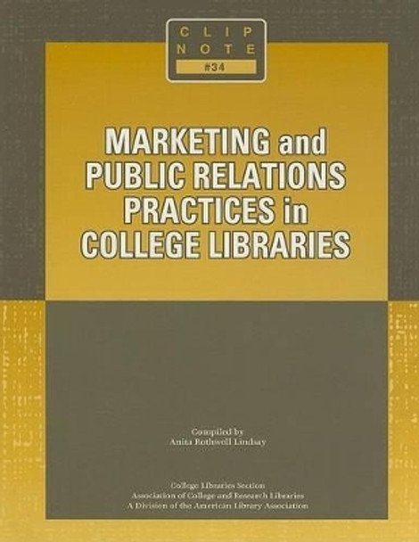 Marketing and Public Relations Practices in College Libraries by Anita Rothwell Lindsay 9780838982952