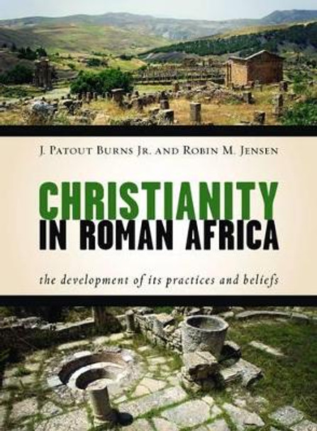 Christianity in Roman Africa: The Development of Its Practices and Beliefs by J Patout Burns 9780802869319