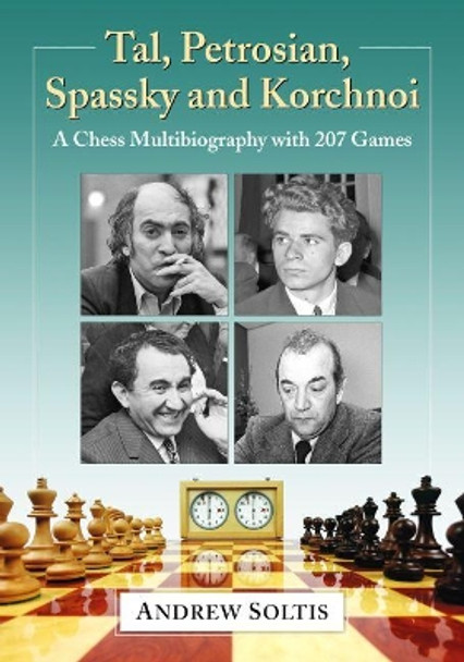 Tal, Petrosian, Spassky and Korchnoi: A Chess Multibiography with 207 Games by Andrew Soltis 9781476683645