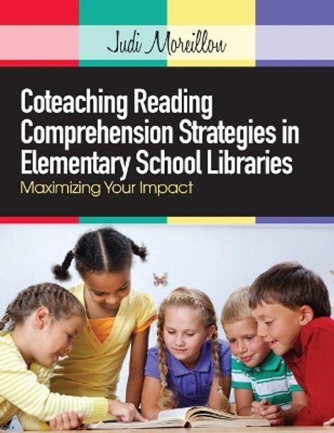 Coteaching Reading Comprehension Strategies in Elementary School Libraries: Maximizing Your Impact by Judi Moreillon 9780838911808