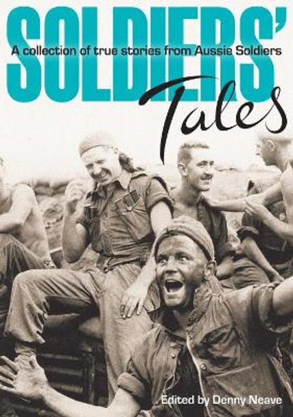 Soldiers' Tales: A Collection of True Stories from Aussie Soldiers by Denny Neave 9780980325133