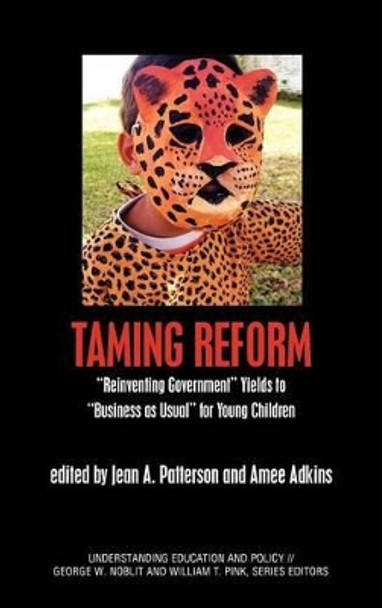 Taming Reform: Reinventing Government Yields to &quot;&quot;Business as Usual&quot;&quot; for Young Children by Jean A. Patterson 9781612890760