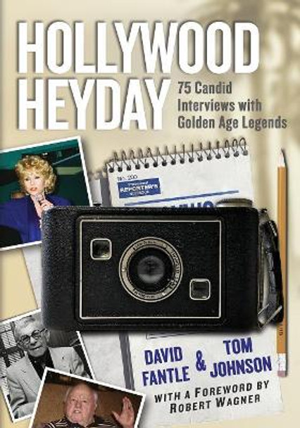 Hollywood Heyday: 75 Candid Interviews with Golden Age Legends by David A. Fantle 9781476668055