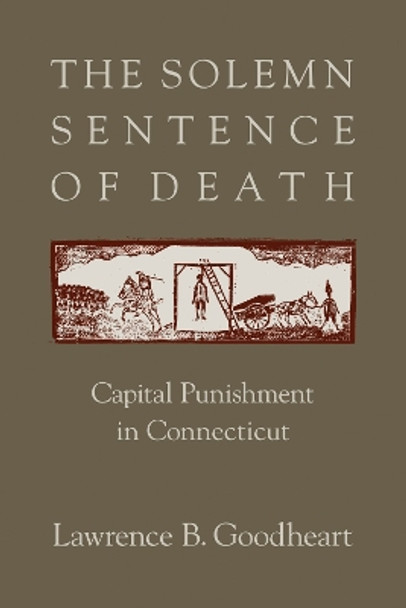 The Solemn Sentence of Death: Capital Punishment in Connecticut by Lawrence B. Goodheart 9781558498471