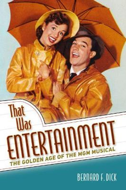 That Was Entertainment: The Golden Age of the MGM Musical by Bernard F. Dick 9781496817334