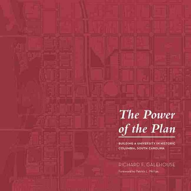 The Power of the Plan: Building a University in Historic Columbia, South Carolina by Richard F. Galehouse 9781611179705