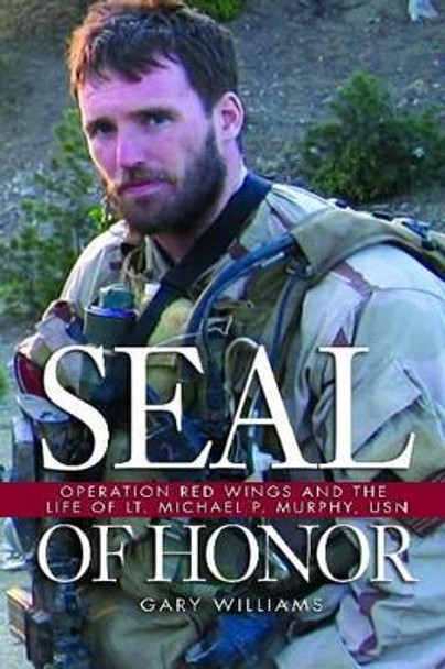 Seal of Honor: Operation Red Wings and the Life of Lt Michael P. Murphy, U.S. N. by Gary Williams 9781591149651