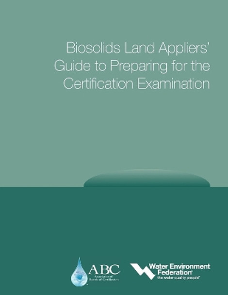 WEF/ABC Biosolids Land Appliers' Guide to Preparing for the Certification Examination by Water Environment Federation (WEF) 9781572782648