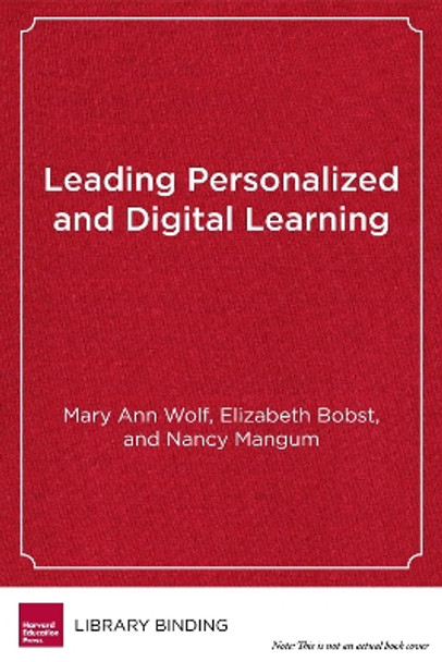 Leading Personalized and Digital Learning: A Framework for Implementing School Change by Mary Ann Wolf 9781682530924