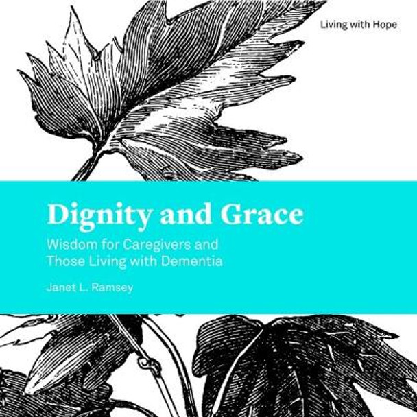 Dignity and Grace: Wisdom for Caregivers and Those Living with Dementia by Janet L. Ramsey 9781506431789