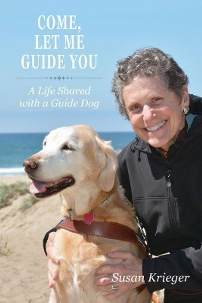 Come, Let Me Guide You: A Life Shared with a Guide Dog by Susan Krieger 9781557537140