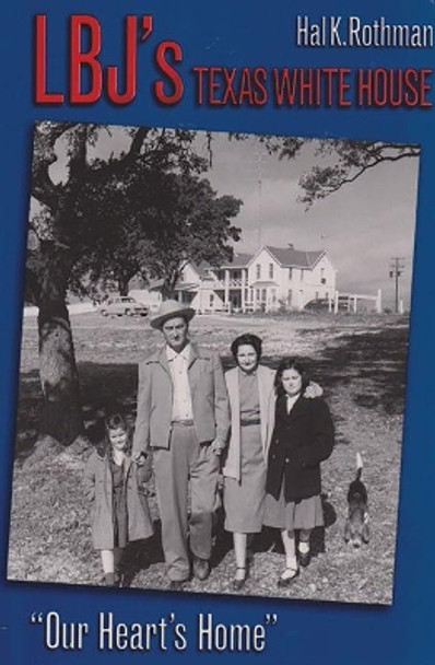 LBJ's Texas White House: Our Heart's Home. by Hal K. Rothman 9781623497170