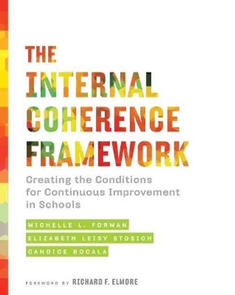 The Internal Coherence Framework: Creating the Conditions for Continuous Improvement in Schools by Michelle L. Forman 9781682530177