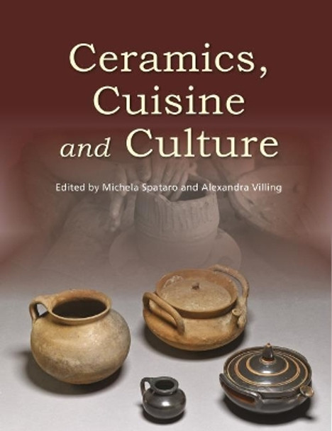 Ceramics, Cuisine and Culture: The archaeology and science of kitchen pottery in the ancient mediterranean world by Michela Spataro 9781789253412