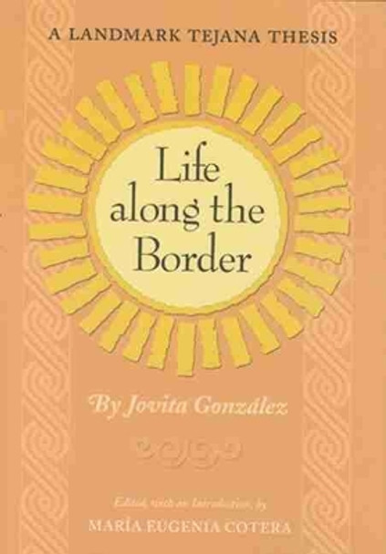 Life Along the Border: A Landmark Tejana Thesis by Jovita Gonzalez 9781585445646
