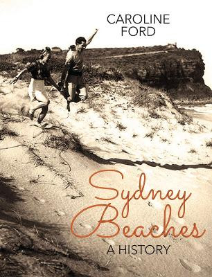 Sydney Beaches: A history by Caroline Ford 9781742232898