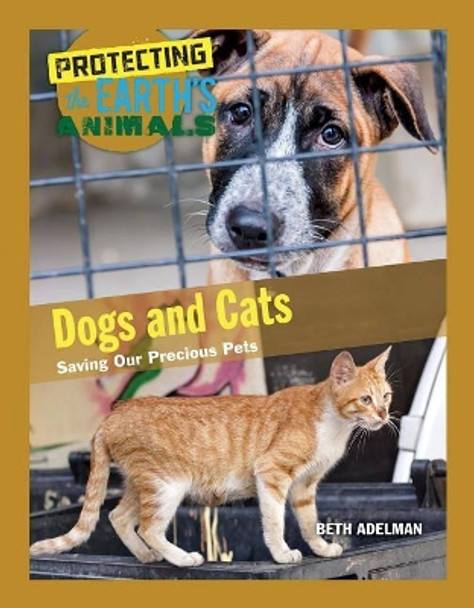 Dogs and Cats: Saving Our Precious Pets by Beth Adelman 9781422238752