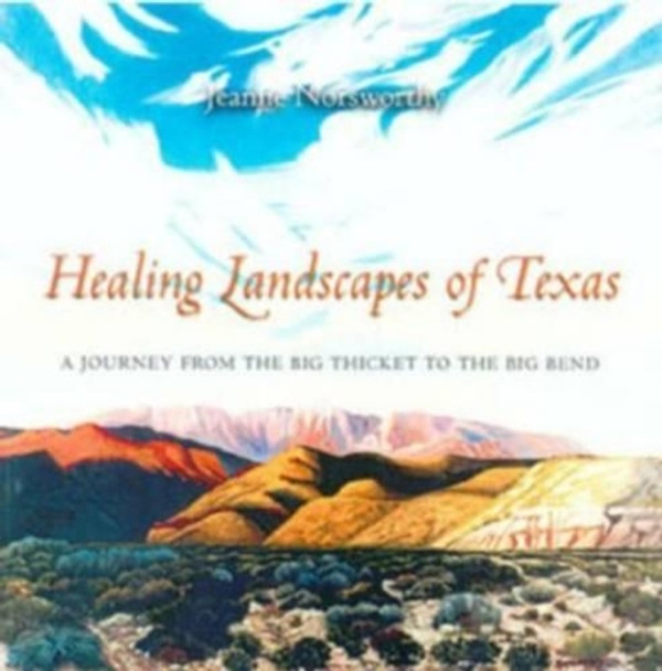 Healing Landscapes of Texas: A Journey from the Big Thicket to the Big Bend by Jeanne Norsworthy 9781585441402