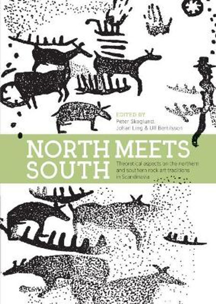 North Meets South: Theoretical Aspects on the Northern and Southern Rock Art Traditions in Scandinavia by Peter Skoglund 9781785708206