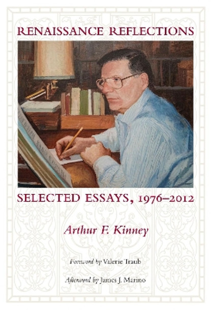 Renaissance Reflections: Selected Essays by Arthur F. Kinney 9781625340641