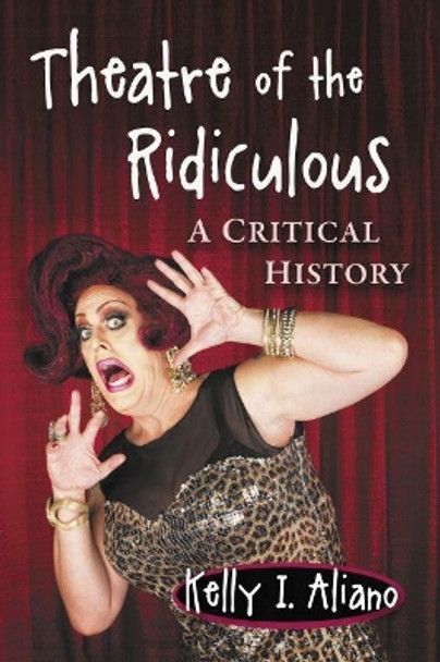 Theater of the Ridiculous: A Critical History by Kelly I. Aliano 9781476674032