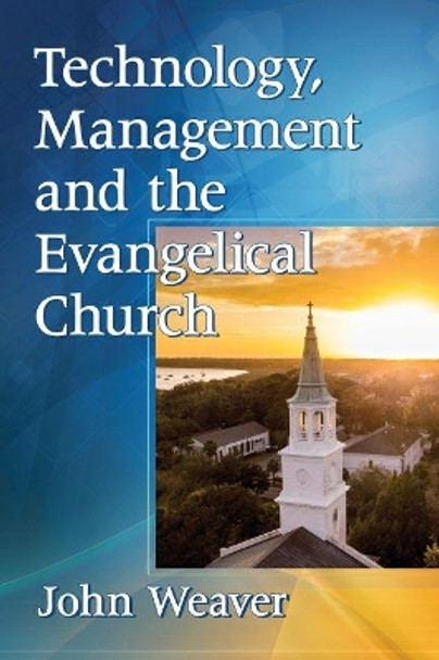 Technology, Management and the Evangelical Church by John Weaver 9781476678160