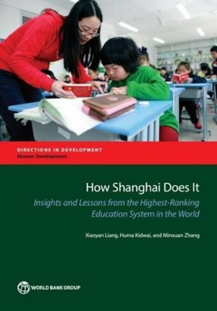 How shanghai does it: insights and lessons from the highest-ranking education system in the world by Xiaoyan Liang 9781464807909